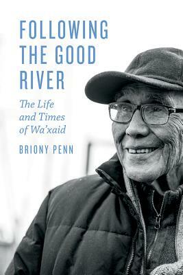 Following the Good River: The Life and Times of Wa'xaid by Briony Penn