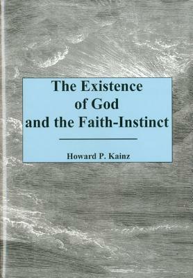 The Existence of God and the Faith-Instinct by Howard P. Kainz