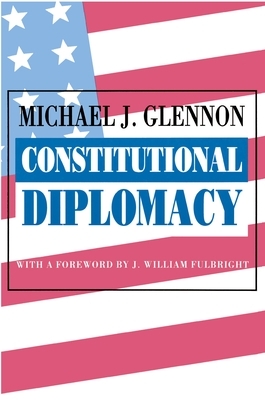 Constitutional Diplomacy by Michael J. Glennon