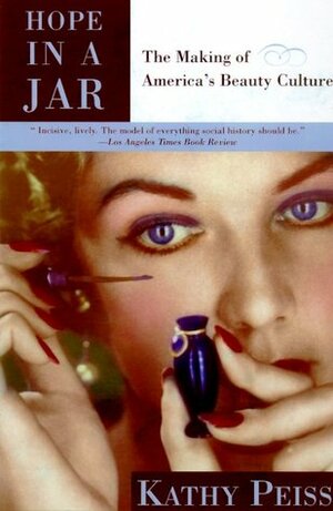 Hope in a Jar: The Making of America's Beauty Culture by Kathy Peiss