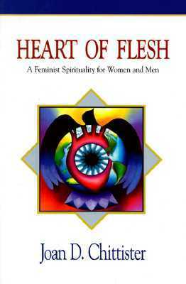 Heart of Flesh: Feminist Spirituality for Women and Men by Joan D. Chittister
