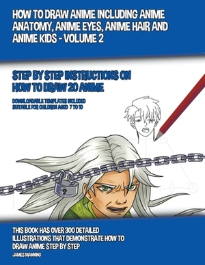 How to Draw Anime Including Anime Anatomy, Anime Eyes, Anime Hair and Anime Kids - Volume 2 by James Manning