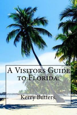 A Visitors Guide to Florida. by Kerry Butters