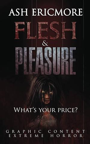 Flesh and Pleasure: Extreme Horror by Ash Ericmore