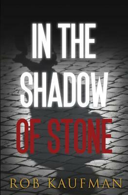 In the Shadow of Stone by Rob Kaufman