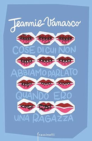 Cose di cui non abbiamo parlato quando ero una ragazza by Jeannie Vanasco