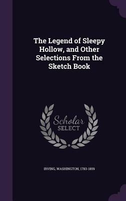 The Legend of Sleepy Hollow, and Other Selections from the Sketch Book by Washington Irving