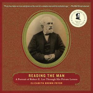 Reading the Man: A Portrait of Robert E. Lee Through His Private Letters by Elizabeth Brown Pryor