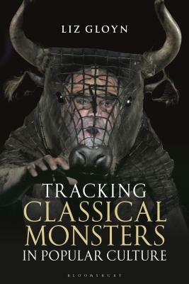 Tracking Classical Monsters in Popular Culture by Liz Gloyn