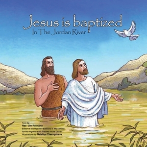 Jesus is baptized: In the Jordan River by Jim Reimann
