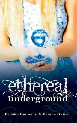 Ethereal Underground by Briana Gaitan, Brooke Kennedy