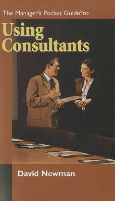 The Manager's Pocket Guide to Using Consultants by David Newman