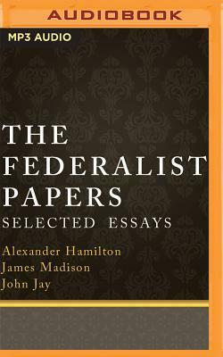 The Federalist Papers: Selected Essays by John Jay, Alexander Hamilton, James Madison