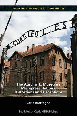 Curated Lies: The Auschwitz Museum's Misrepresentations, Distortions and Deceptions by Carlo Mattogno