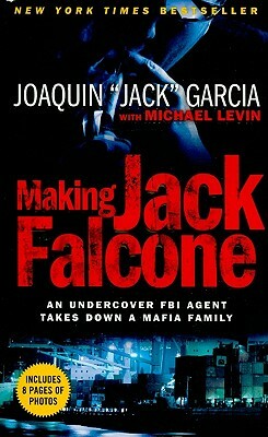 Making Jack Falcone: An Undercover Fbi Agent Takes Down A Mafia Family by Michael Levin, Joaquín "Jack" García