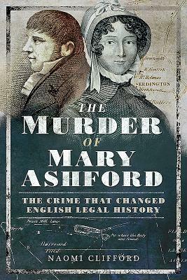 The Murder of Mary Ashford: The Crime That Changed English Legal History by Naomi Clifford