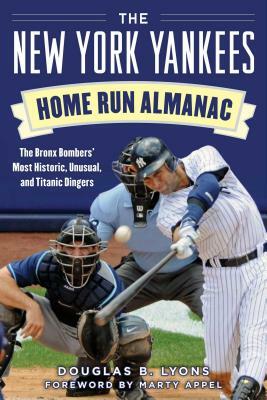 The New York Yankees Home Run Almanac: The Bronx Bombers' Most Historic, Unusual, and Titanic Dingers by Douglas B. Lyons