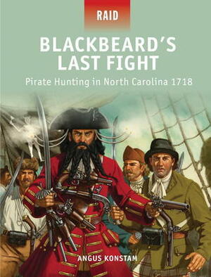 Blackbeard's Last Fight: Pirate Hunting in North Carolina 1718 by Angus Konstam