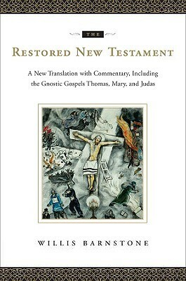The Restored New Testament: A New Translation with Commentary, Including the Gnostic Gospels Thomas, Mary, and Judas by Willis Barnstone