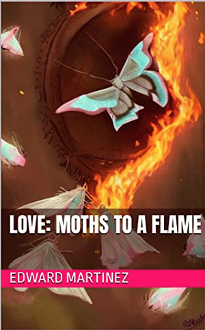 Love: Moths To A Flame by Edward Martinez