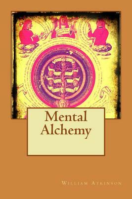 Mental Alchemy by William Atkinson