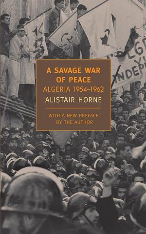 A Savage War of Peace: Algeria 1954-1962 by Alistair Horne