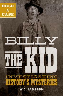 Cold Case: Billy the Kid: Investigating History's Mysteries by W. C. Jameson