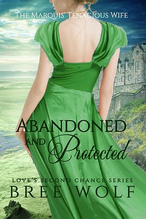 Abandoned & Protected: The Marquis' Tenacious Wife by Bree Wolf