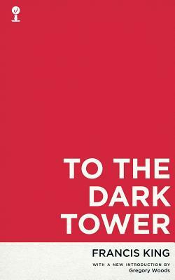 To the Dark Tower (Valancourt 20th Century Classics) by Francis King