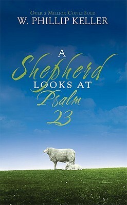 A Shepherd Looks at Psalm 23: An Inspiring and Insightful Guide to One of the Best-Loved Bible Passages by W. Phillip Keller