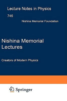 Nishina Memorial Lectures: Creators of Modern Physics by 