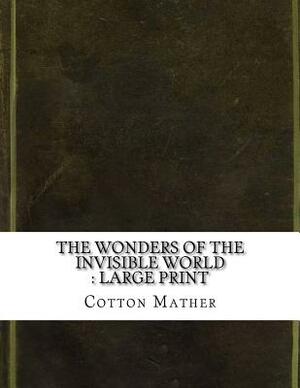 The Wonders of the Invisible World: Large print by Cotton Mather