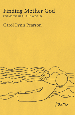 Finding Mother God: Poems to Heal the World by Carol Lynn Pearson