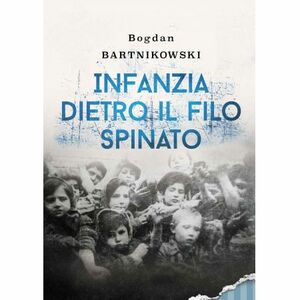 Infanzia dietro il filo spinato by Bogdan Bartnikowski