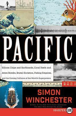 Pacific: Silicon Chips and Surfboards, Coral Reefs and Atom Bombs, Brutal Dictators, Fading Empires and the Coming Collision of the World's Superpowers by Simon Winchester, Simon Winchester