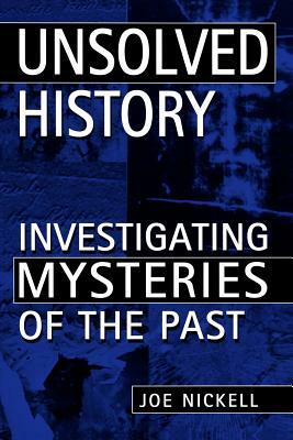 Unsolved History: Investigating Mysteries of the Past by Joe Nickell
