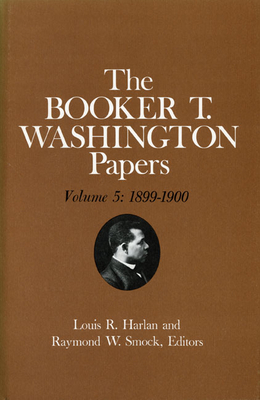 Booker T. Washington Papers Volume 5: 1899-1900. Assistant Editor, Barbara S. Kraft by Louis R. Harlan, Booker T. Washington, Barbara R. Kraft