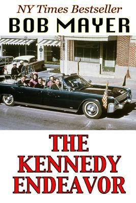 The Kennedy Endeavor by Bob Mayer