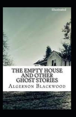 The Empty House and Other Ghost Stories Illustrated by Algernon Blackwood