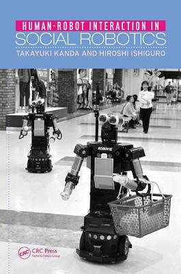Human-Robot Interaction in Social Robotics by Hiroshi Ishiguro, Takayuki Kanda