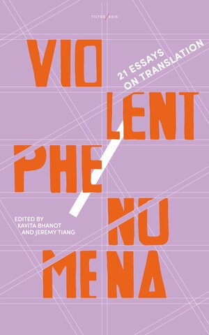 Violent Phenomena: 21 Essays on Translation by Jeremy Tiang, Kavita Bhanot