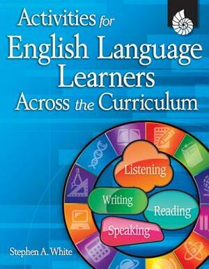 Activities for English Language Learners Across the Curriculum [With CDROM] by Stephen White