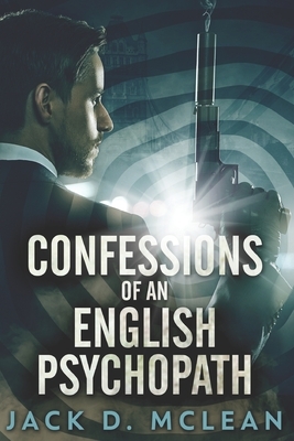 Confessions of an English Psychopath: Large Print Edition by Jack D. McLean