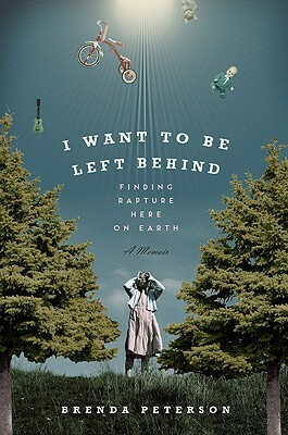 I Want to Be Left Behind: Finding Rapture Here on Earth by Brenda Peterson