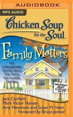 Chicken Soup for the Soul: Family Matters: 101 Unforgettable Stories about Our Nutty But Lovable Families by Amy Newmark, Jack Canfield, Mark Victor Hansen