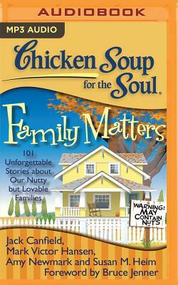 Chicken Soup for the Soul: Family Matters: 101 Unforgettable Stories about Our Nutty But Lovable Families by Amy Newmark, Mark Victor Hansen, Jack Canfield