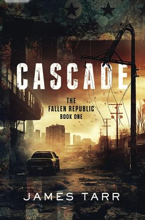 Cascade: The Fallen Republic: Book One by James Tarr