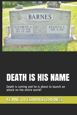 Death Is His Name: Death is coming and he is about to launch an attack on the entire world? by Kenneth Edward Barnes