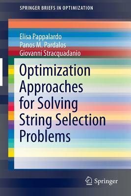 Optimization Approaches for Solving String Selection Problems by Panos M. Pardalos, Elisa Pappalardo, Giovanni Stracquadanio