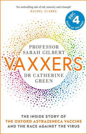 Vaxxers: The Inside Story of the Oxford AstraZeneca Vaccine and the Race Against the Virus by Sarah Gilbert, Catherine Green